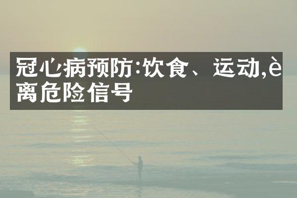 冠心病预防:饮食、运动,远离危险信号
