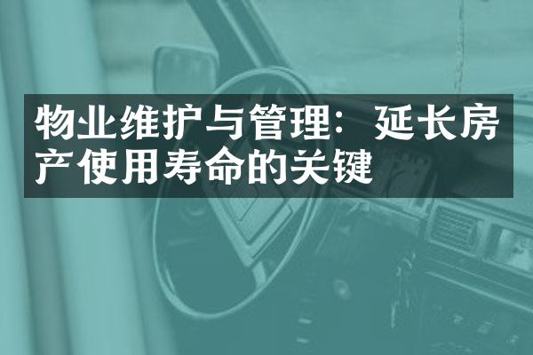 物业维护与管理：延长房产使用寿命的关键
