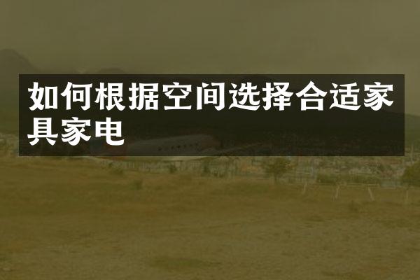 如何根据空间选择合适家具家电