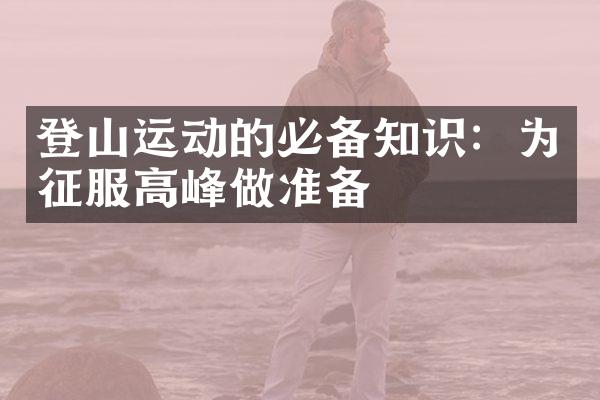 登山运动的必备知识：为征服高峰做准备