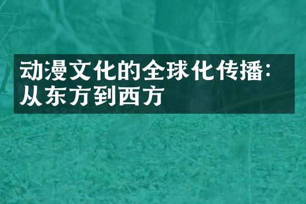 动漫文化的全球化传播：从东方到西方