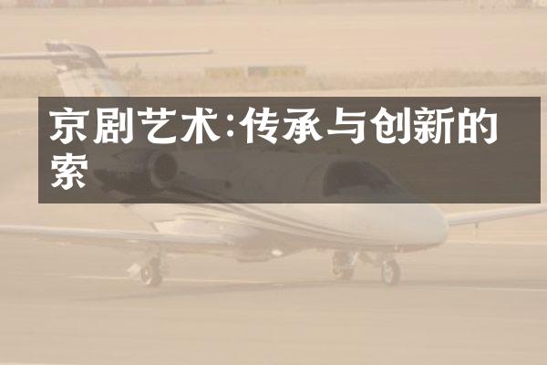 京剧艺术:传承与创新的探索