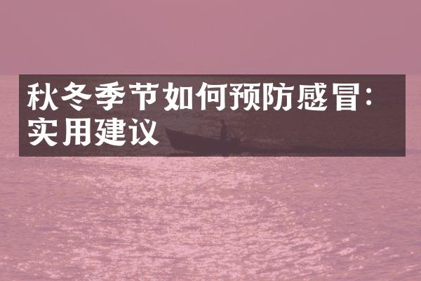 秋冬季节如何预防感冒：实用建议