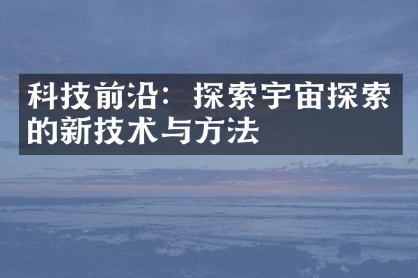 科技前沿：探索宇宙探索的新技术与方法