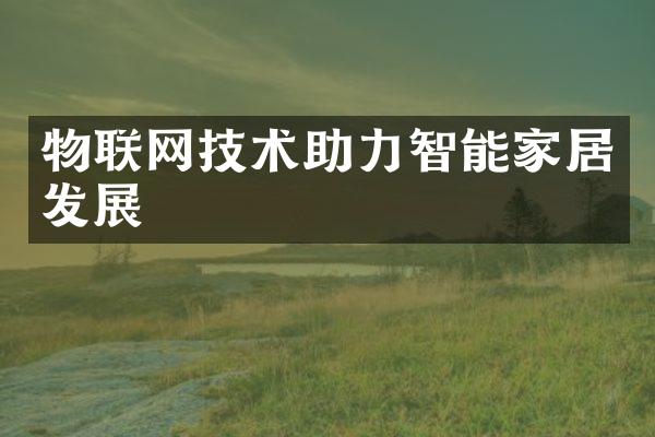 物联网技术助力智能家居发展
