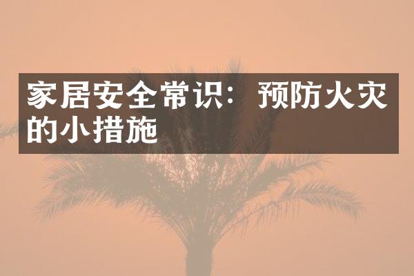 家居安全常识：预防火灾的小措施