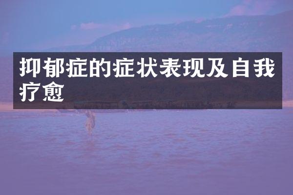 抑郁症的症状表现及自我疗愈