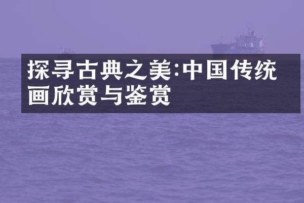 探寻古典之美:中国传统绘画欣赏与鉴赏