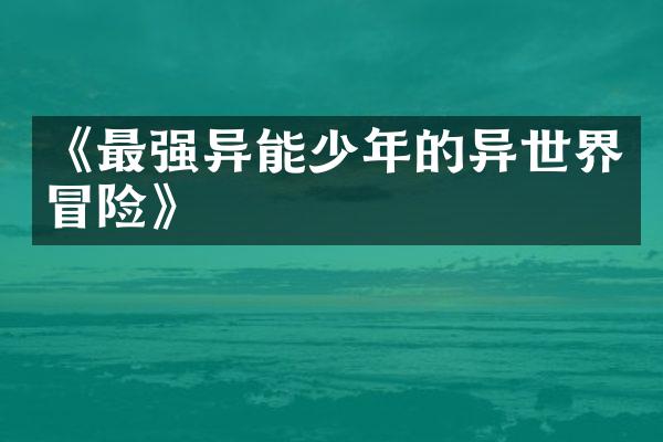 《最强异能少年的异世界冒险》