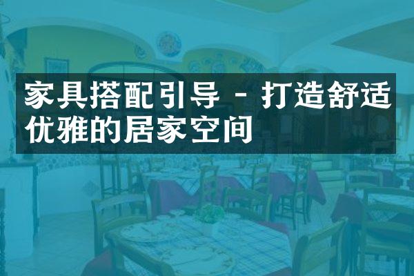 家具搭配引导 - 打造舒适优雅的居家空间