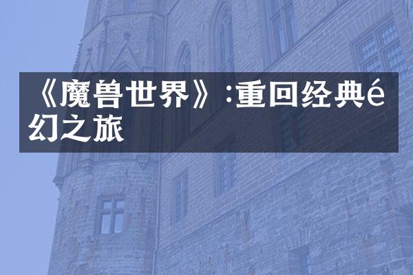 《魔兽世界》:重回经典魔幻之旅