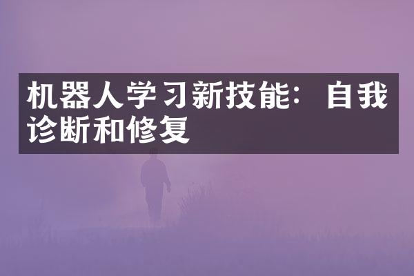 机器人学习新技能：自我诊断和修复