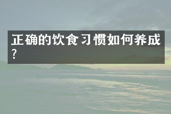 正确的饮食习惯如何养成?