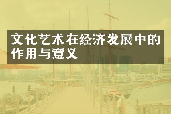 文化艺术在经济发展中的作用与意义