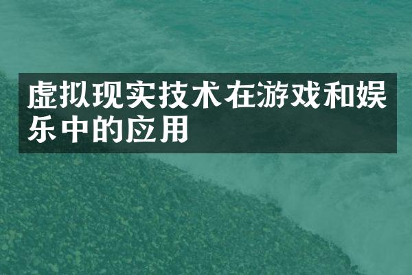 虚拟现实技术在游戏和娱乐中的应用