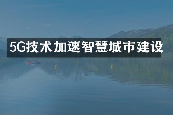 5G技术加速智慧城市建设
