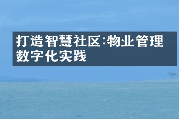 打造智慧社区:物业管理的数字化实践