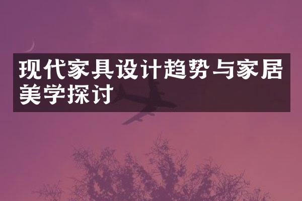 现代家具设计趋势与家居美学探讨