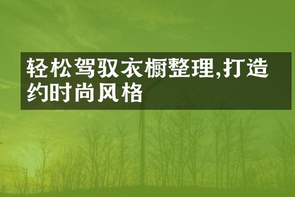 轻松驾驭衣橱整理,打造简约时尚风格