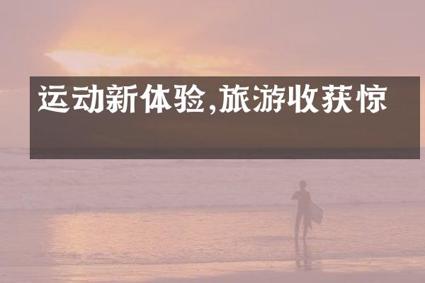运动新体验,旅游收获惊喜