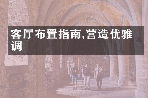 客厅布置指南,营造优雅格调