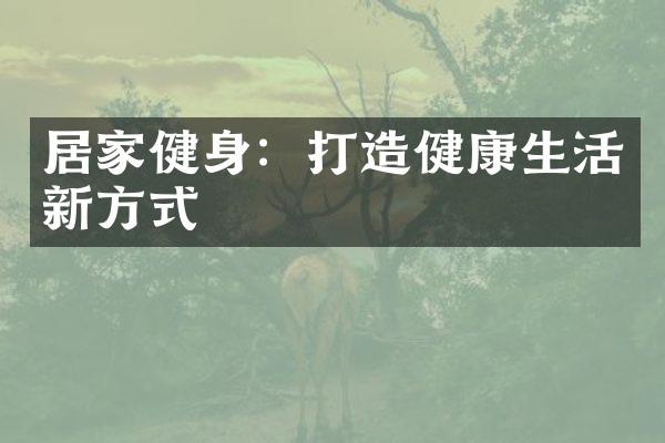 居家健身：打造健康生活新方式