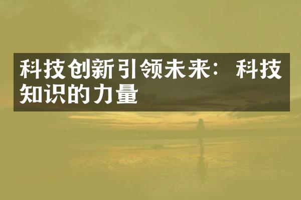 科技创新引领未来：科技知识的力量