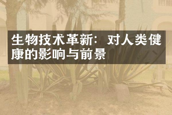 生物技术革新：对人类健康的影响与前景
