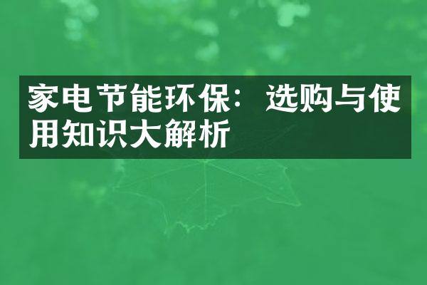 家电节能环保：选购与使用知识大解析