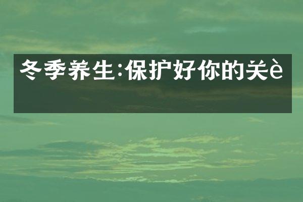 冬季养生:保护好你的关节