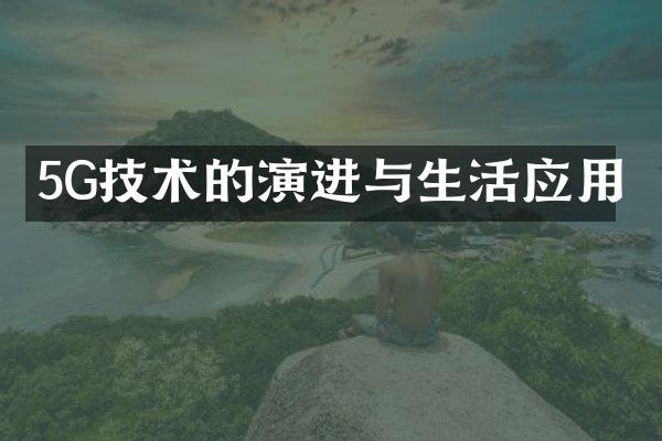 5G技术的演进与生活应用
