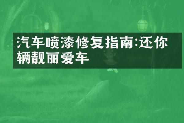 汽车喷漆修复指南:还你一辆靓丽爱车