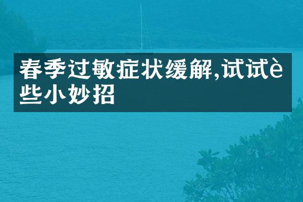 春季过敏症状缓解,试试这些小妙招