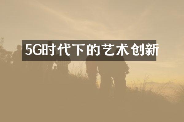 5G时代下的艺术创新