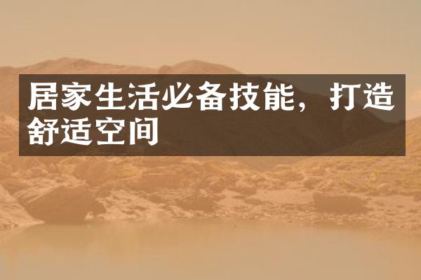 居家生活必备技能，打造舒适空间