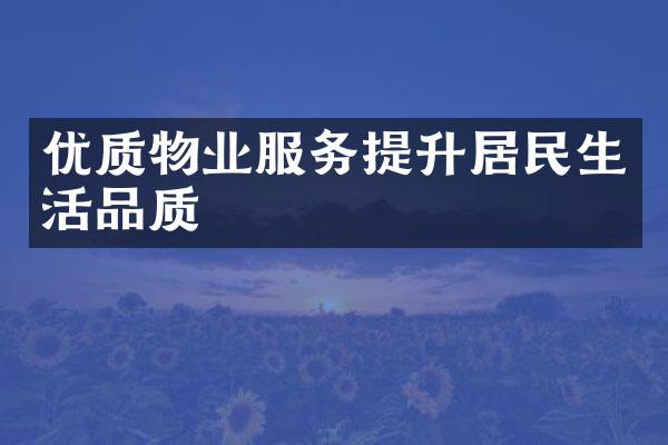 优质物业服务提升居民生活品质