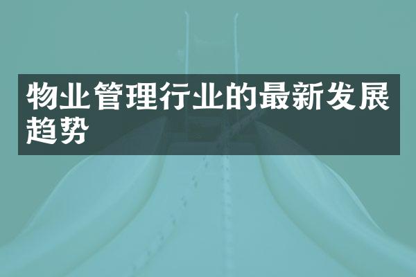 物业管理行业的最新发展趋势