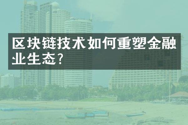 区块链技术如何重塑金融业生态?
