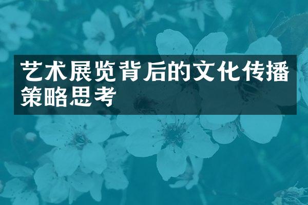 艺术展览背后的文化传播策略思考