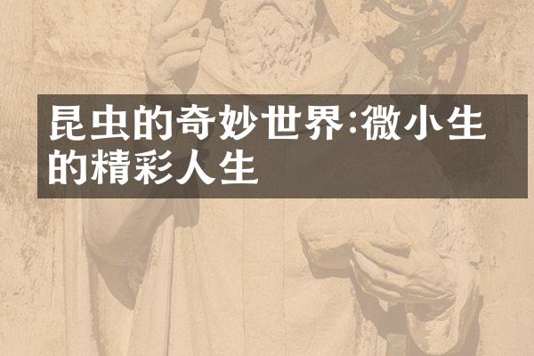 昆虫的奇妙世界:微小生灵的精彩人生