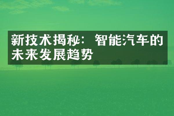 新技术揭秘：智能汽车的未来发展趋势