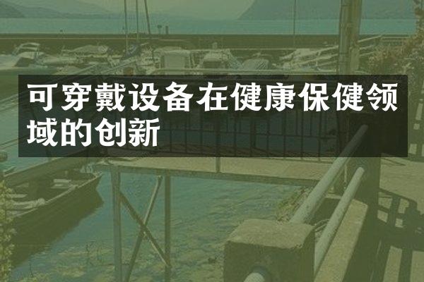 可穿戴设备在健康保健领域的创新