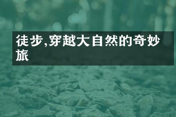 徒步,穿越大自然的奇妙之旅
