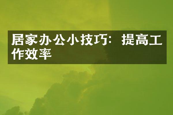 居家办公小技巧：提高工作效率