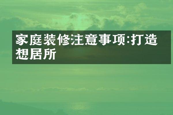 家庭装修注意事项:打造理想居所