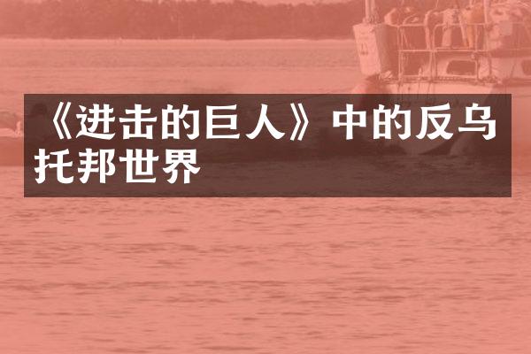 《进击的巨人》中的反乌托邦世界