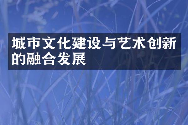 城市文化建设与艺术创新的融合发展