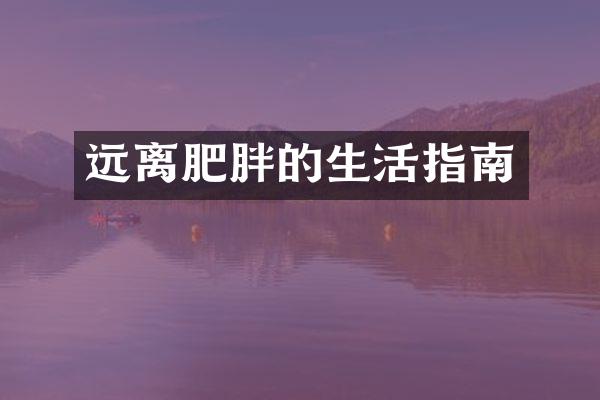 远离肥胖的生活指南