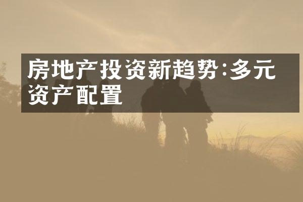 房地产投资新趋势:多元化资产配置