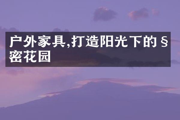 户外家具,打造阳光下的私密花园